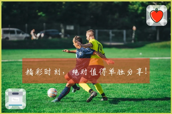 精彩时刻，绝对值得单独分享！