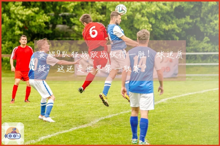英超9队征战欧战仅得一胜！球迷质疑：这还是世界第一联赛？