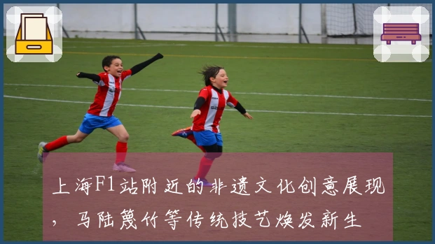 上海F1站附近的非遗文化创意展现，马陆篾竹等传统技艺焕发新生