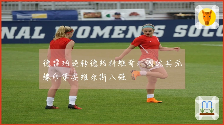 德雷珀逆转德约科维奇，淘汰其无缘印第安维尔斯八强