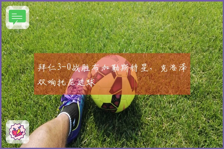 拜仁3-0战胜布加勒斯特星，克洛泽双响托尼进球