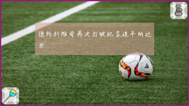 德约科维奇再次打破纪录追平纳达尔